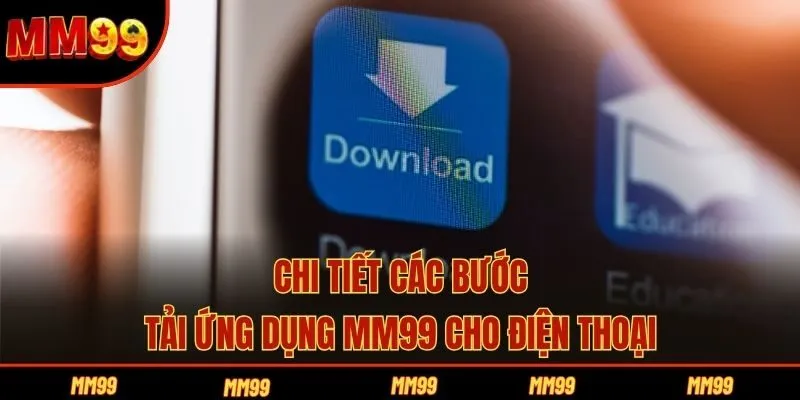 Chi tiết các bước tải ứng dụng MM99 cho điện thoại