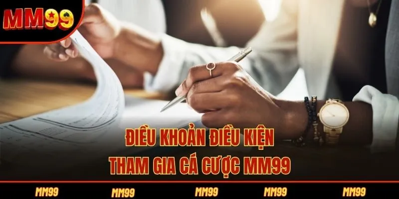 Điều khoản điều kiện tham gia cá cược MM99