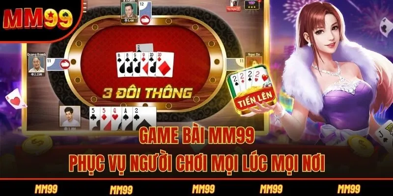 Game bài MM99 phục vụ người chơi mọi lúc mọi nơi