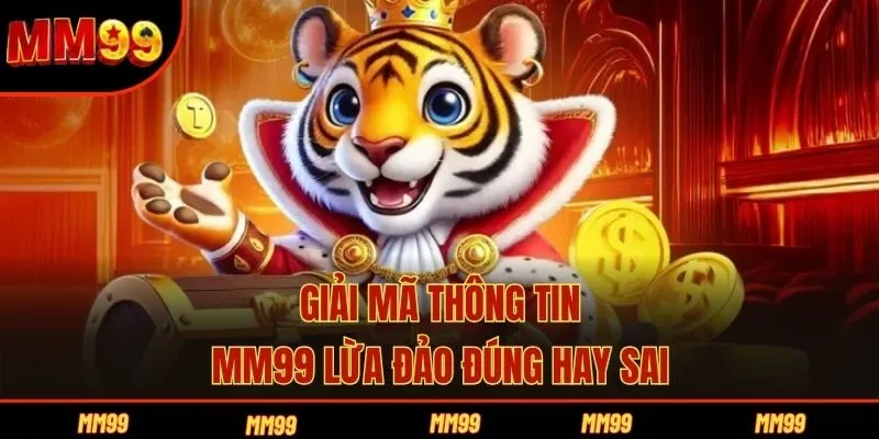 Giải mã thông tin MM99 lừa đảo đúng hay sai