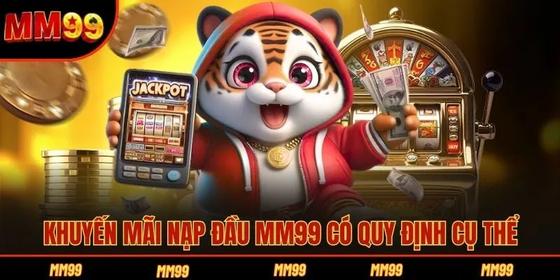 Khuyến mãi nạp đầu MM99 có quy định cụ thể