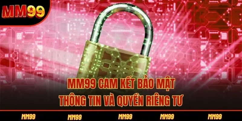 MM99 cam kết bảo mật thông tin và quyền riêng tư