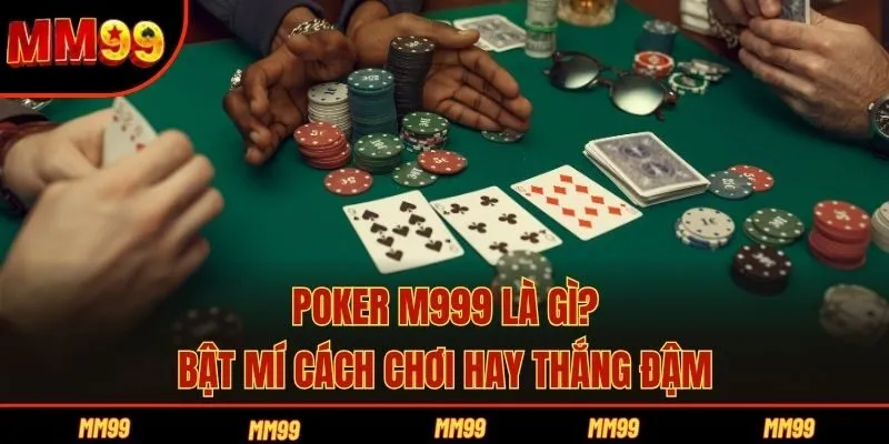 Poker M999 Là Gì? Bật Mí Cách Chơi Hay Thắng Đậm
