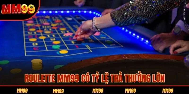 Roulette MM99 có tỷ lệ trả thưởng lớn